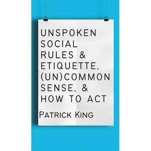 Unspoken Social Rules & Etiquette, (Un)common Sense, & How to Act -- Patrick Kin